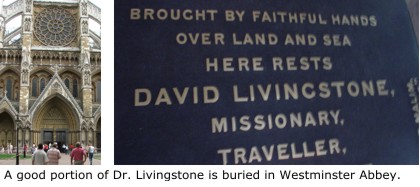 A good portion of Dr. Livingstone is buried in Westminster Abbey.